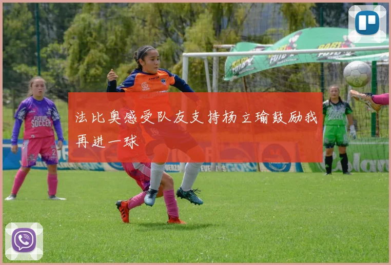 法比奥感受队友支持杨立瑜鼓励我再进一球